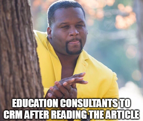 Education consultants to CRM after reading the article- Meme